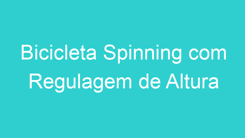 Bicicleta Spinning com Regulagem de Altura