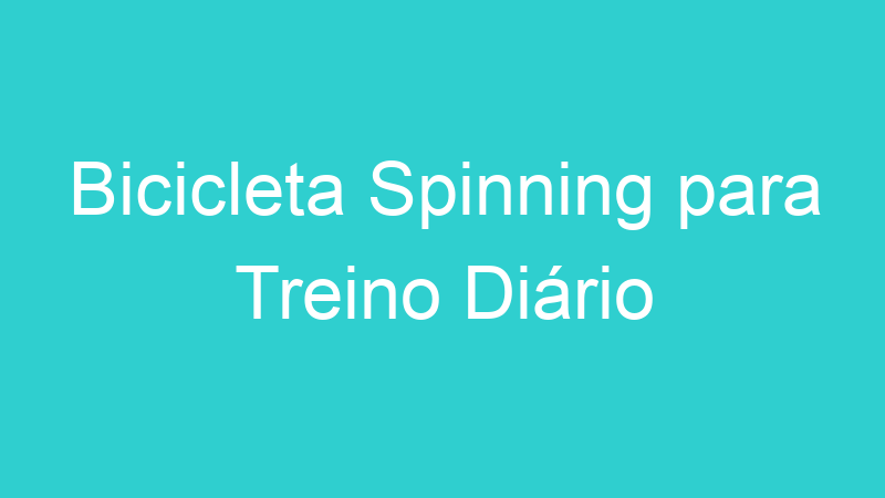 Bicicleta Spinning para Treino Diário