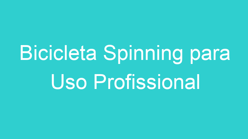 Bicicleta Spinning para Uso Profissional