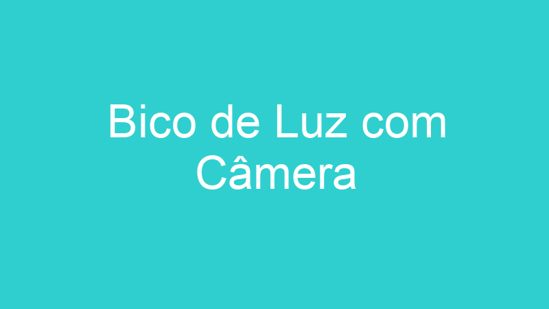 Bico de Luz com Câmera