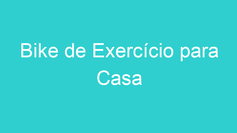 Bike de Exercício para Casa