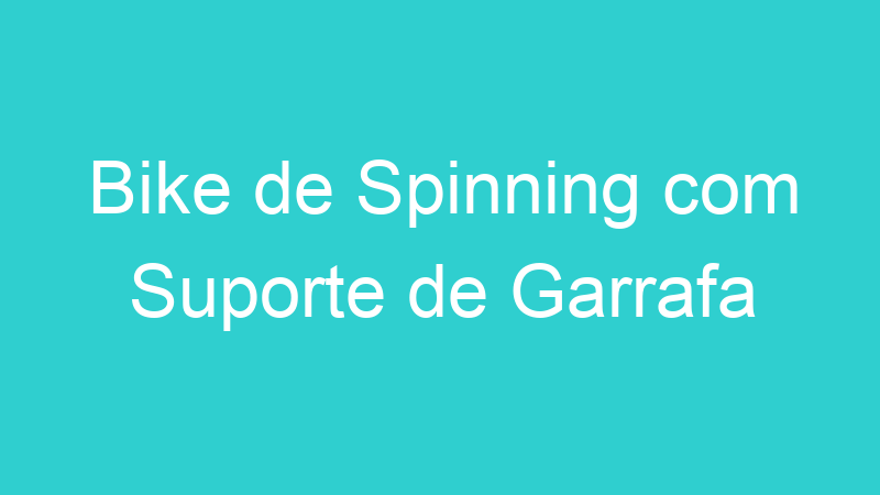 Bike de Spinning com Suporte de Garrafa