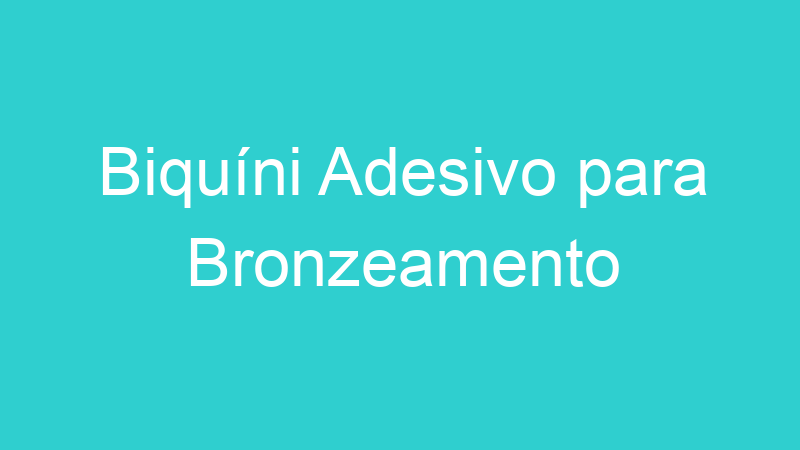 Biquíni Adesivo para Bronzeamento