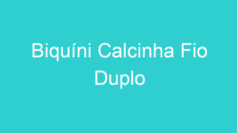 Biquíni Calcinha Fio Duplo