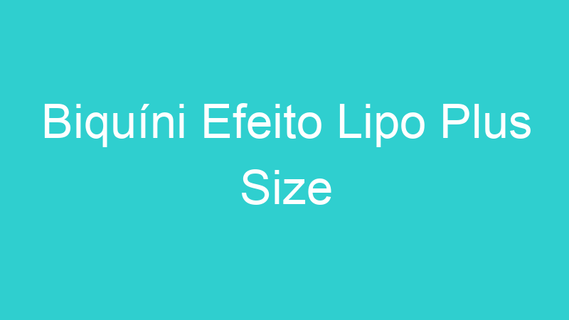 Biquíni Efeito Lipo Plus Size