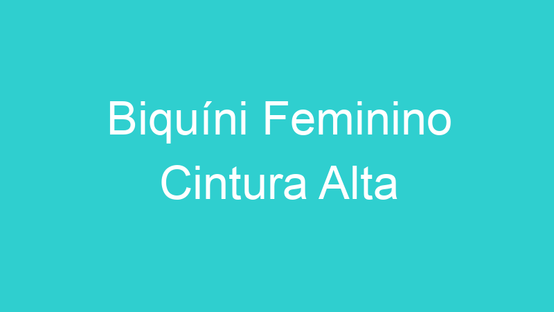 Biquíni Feminino Cintura Alta