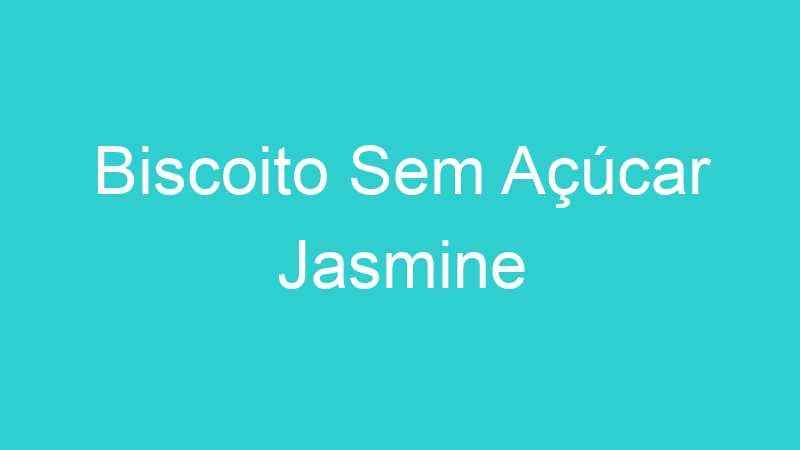 Biscoito Sem Açúcar Jasmine