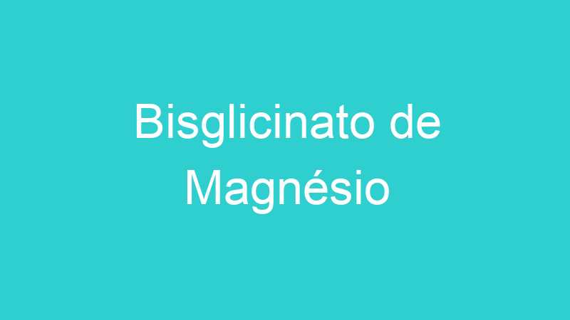 Bisglicinato de Magnésio