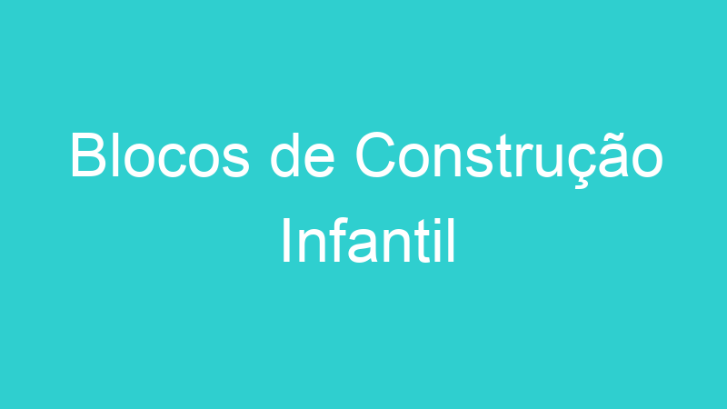 Blocos de Construção Infantil