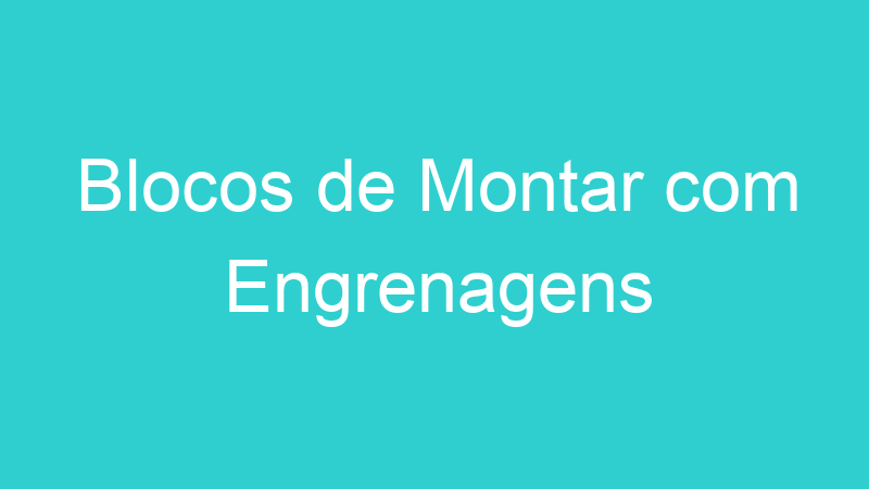 Blocos de Montar com Engrenagens