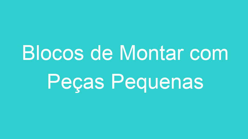 Blocos de Montar com Peças Pequenas