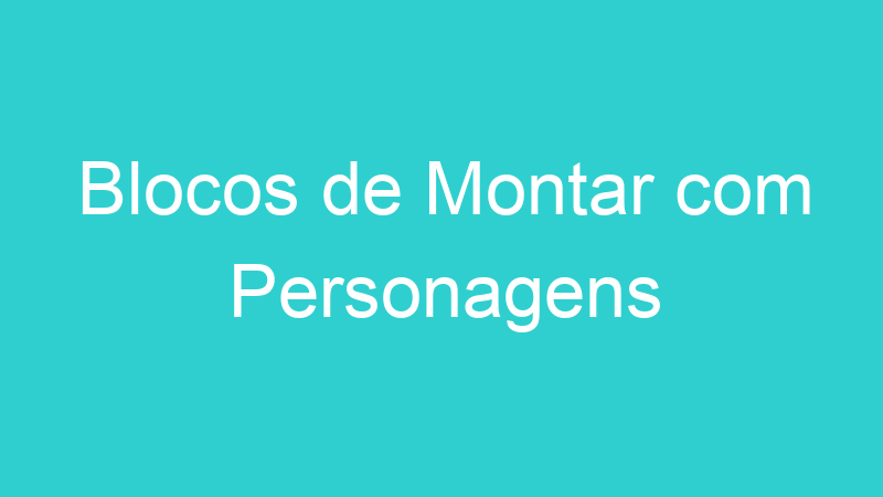 Blocos de Montar com Personagens