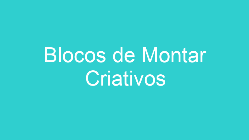 Blocos de Montar Criativos