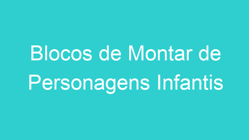 Blocos de Montar de Personagens Infantis