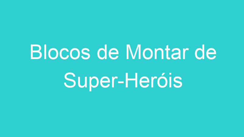 Blocos de Montar de Super-Heróis