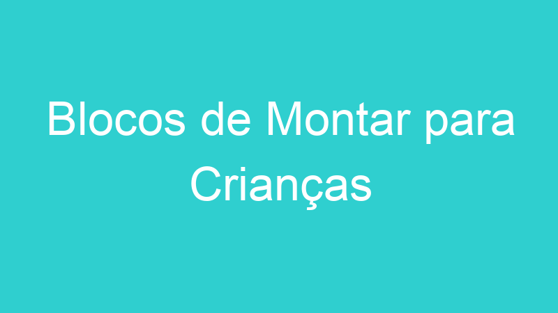 Blocos de Montar para Crianças