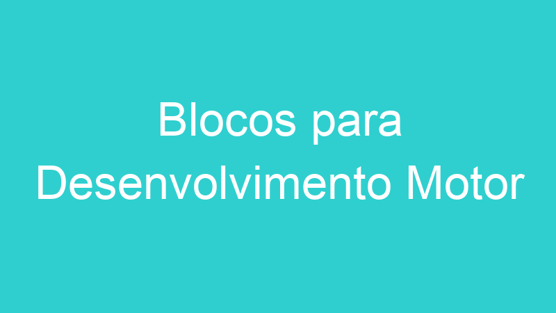 Blocos para Desenvolvimento Motor