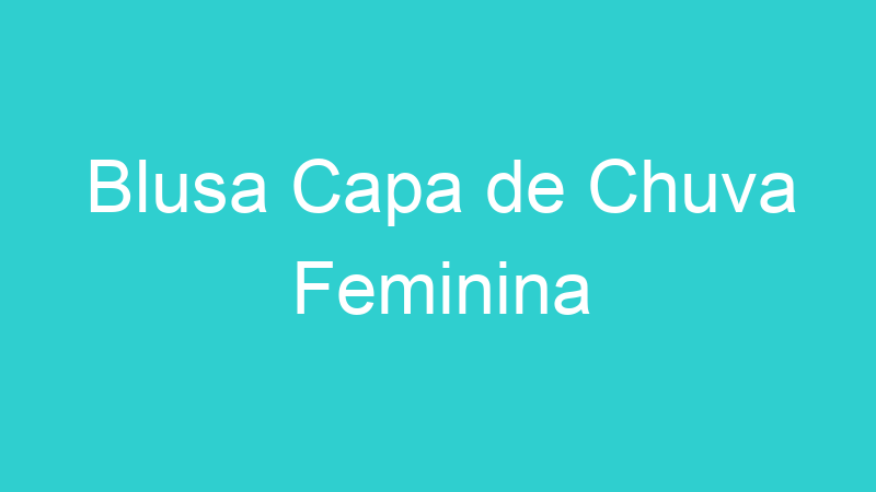Blusa Capa de Chuva Feminina