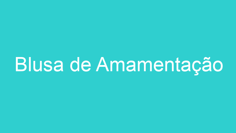 Blusa de Amamentação