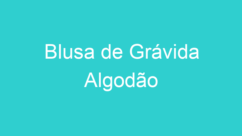 Blusa de Grávida Algodão