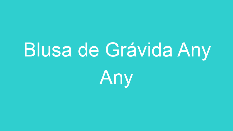 Blusa de Grávida Any Any