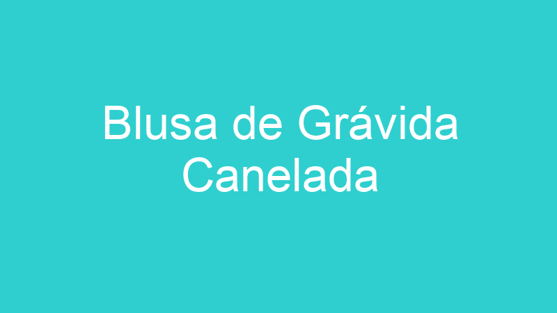 Blusa de Grávida Canelada
