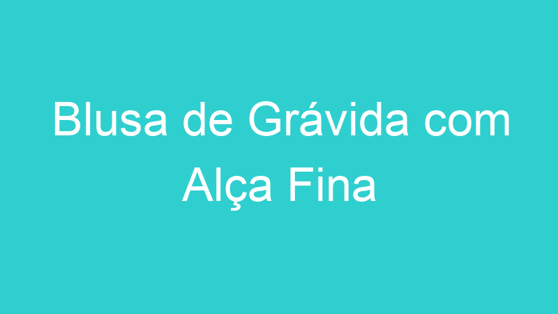 Blusa de Grávida com Alça Fina