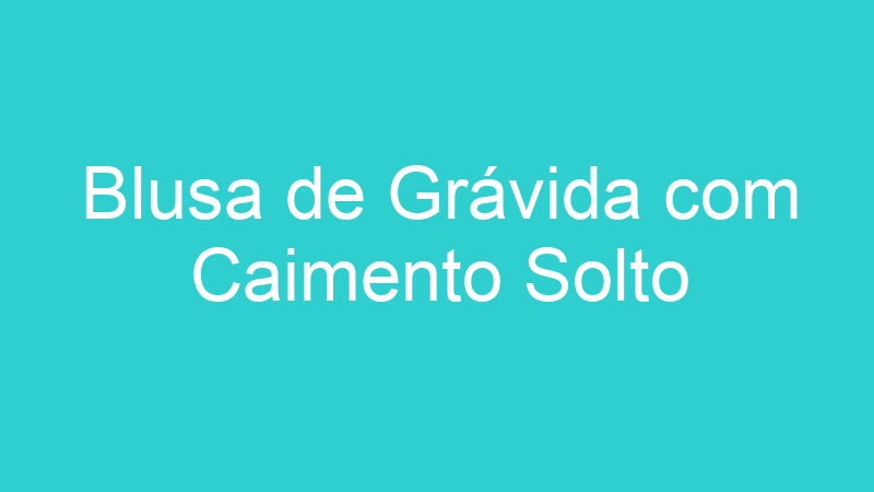 Blusa de Grávida com Caimento Solto