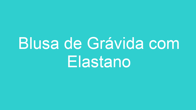 Blusa de Grávida com Elastano