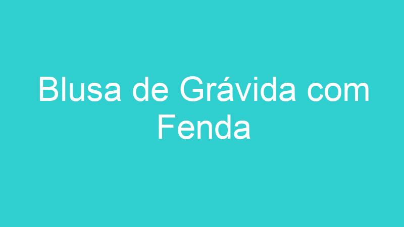 Blusa de Grávida com Fenda