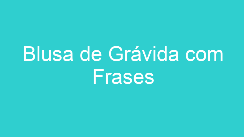 Blusa de Grávida com Frases