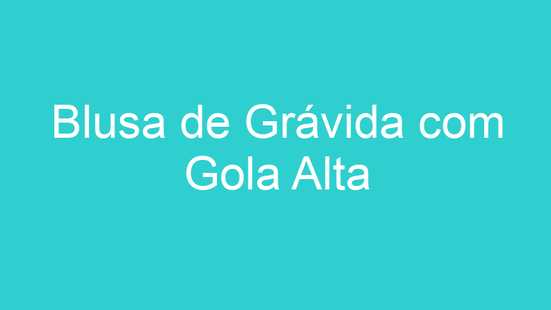 Blusa de Grávida com Gola Alta