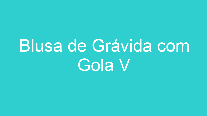 Blusa de Grávida com Gola V