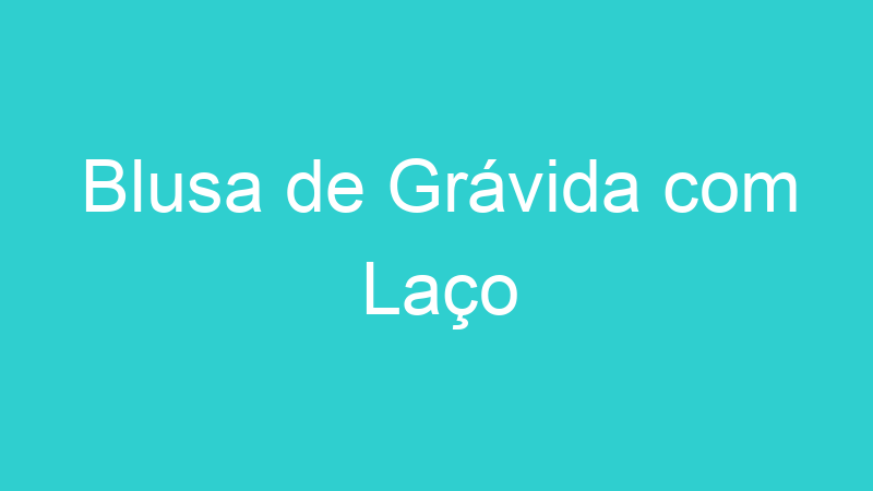 Blusa de Grávida com Laço