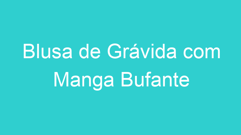 Blusa de Grávida com Manga Bufante