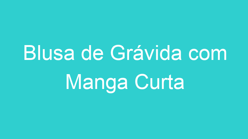 Blusa de Grávida com Manga Curta