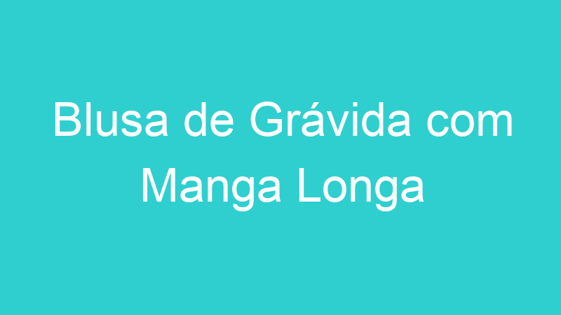 Blusa de Grávida com Manga Longa