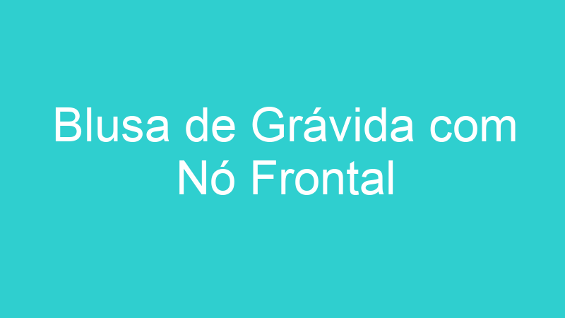 Blusa de Grávida com Nó Frontal