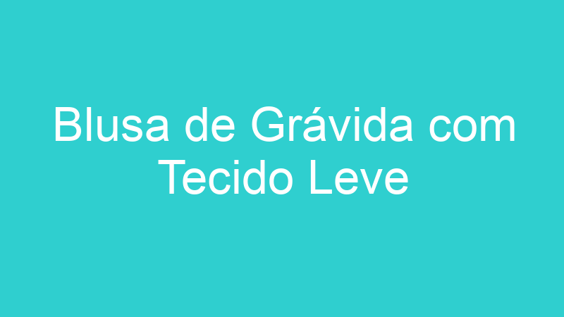 Blusa de Grávida com Tecido Leve