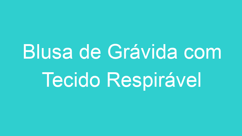 Blusa de Grávida com Tecido Respirável