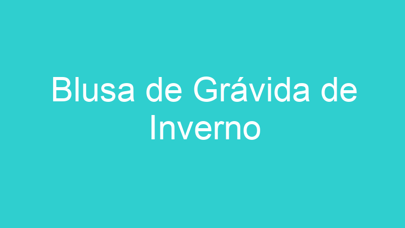 Blusa de Grávida de Inverno