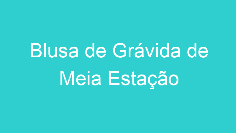 Blusa de Grávida de Meia Estação