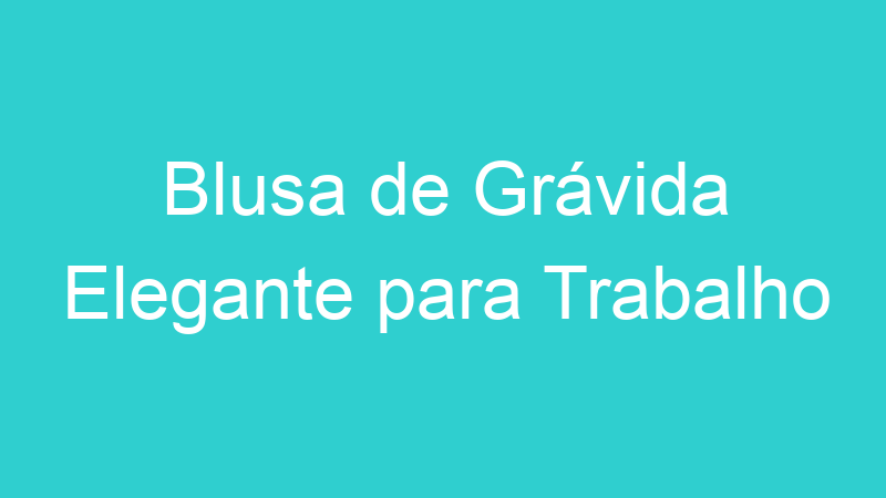 Blusa de Grávida Elegante para Trabalho