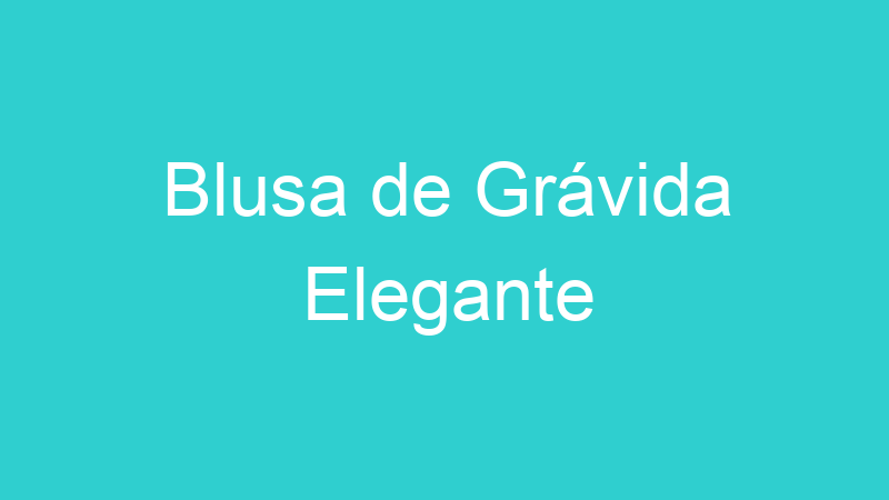 Blusa de Grávida Elegante