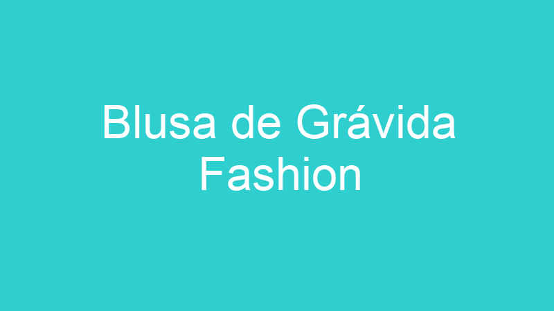 Blusa de Grávida Fashion