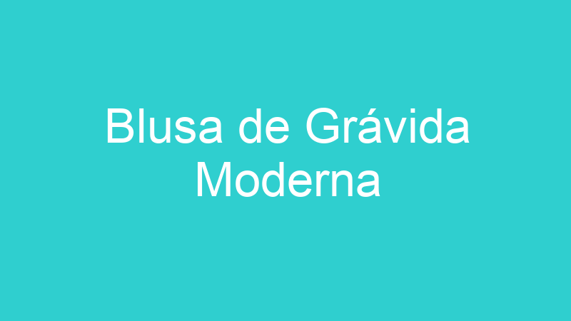 Blusa de Grávida Moderna