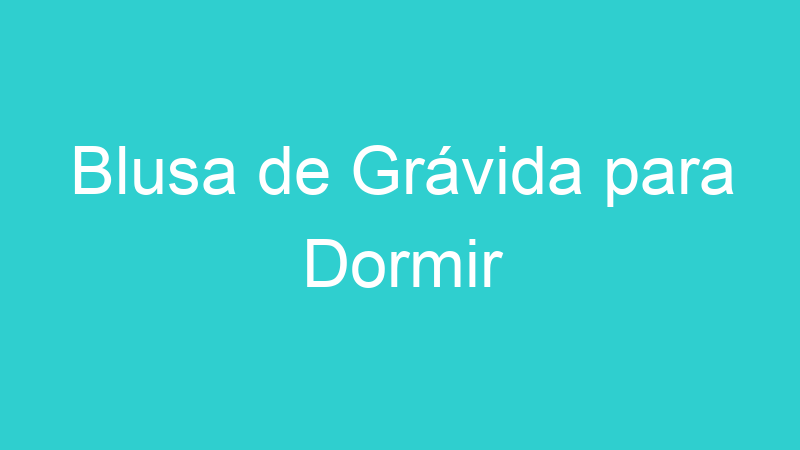 Blusa de Grávida para Dormir