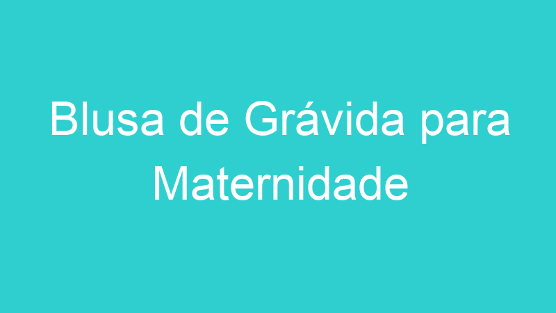 Blusa de Grávida para Maternidade