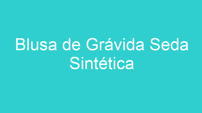 Blusa de Grávida Seda Sintética