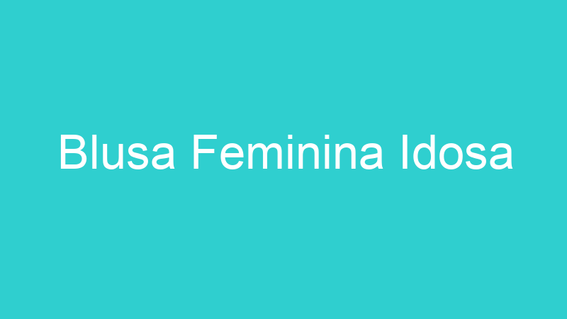 Blusa Feminina Idosa